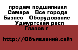 продам подшипники Самара - Все города Бизнес » Оборудование   . Удмуртская респ.,Глазов г.